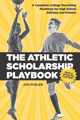 The Athletic Scholarship Playbook: A Complete College Recruiting Roadmap for High School Athletes and Parents