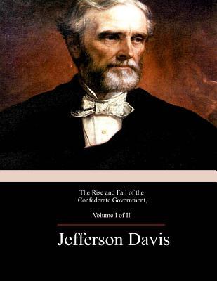 The Rise and Fall of the Confederate Government, Volume 1