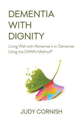 Dementia With Dignity: Living Well with Alzheimer's or Dementia Using the DAWN Method(R)