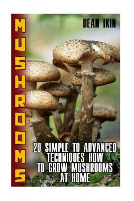 Mushrooms: 20 Simple to Advanced Techniques How To Grow Mushrooms At Home