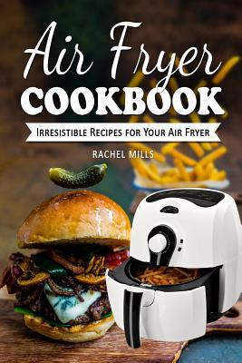 Air Fryer Cookbook: Irresistible Recipes for Your Air Fryer