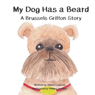 My Dog Has a Beard: A Brussels Griffon Story