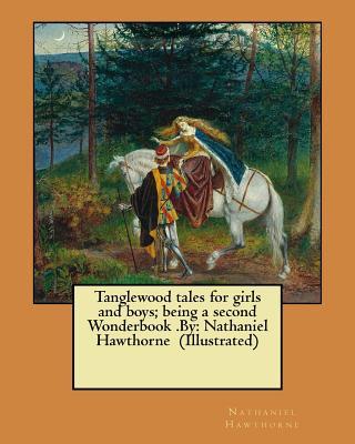 Tanglewood tales for girls and boys; being a second Wonderbook .By: Nathaniel Hawthorne (Illustrated)