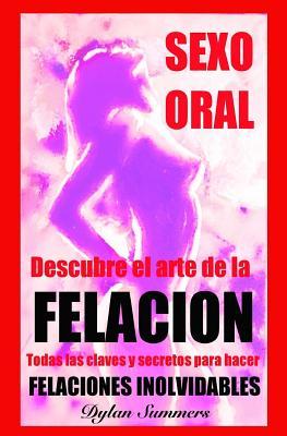 Sexo Oral: descubre el arte de la FELACION: Ningun hombre podra resistirse. Todas las claves y secretos para hacer FELACIONES INO