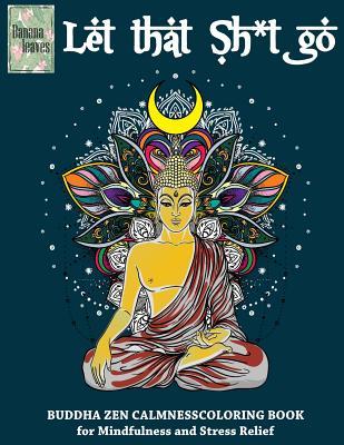 Let that Sh*t Go, BUDDHA ZEN CALMNESS COLORING BOOK for Mindfulness and Stress Relief: Anti stress art therapy coloring book, 25 pictures