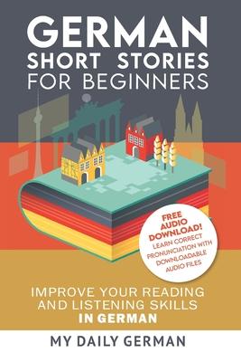 German: Short Stories for Beginners + German Audio: Improve your reading and listening skills in German. Learn German with Sto