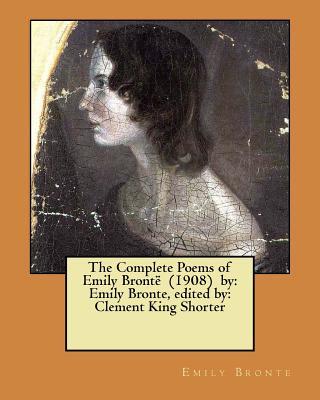 The Complete Poems of Emily Bront (1908) by: Emily Bronte, edited by: Clement King Shorter