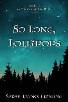 So Long, Lollipops: Book 1.5, An Until the End of the World Novella