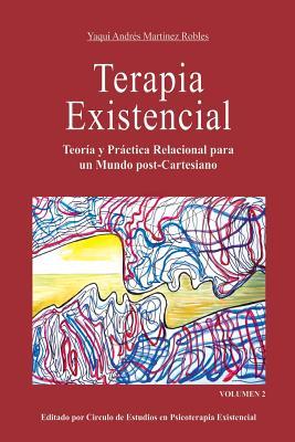 Terapia Existencial Volumen 2: Teora y Prctica Relacional para un mundo post-Cartesiano. Volumen 2