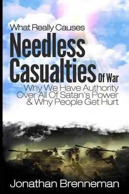 What Really Causes Needless Casualties Of War?: Why We Do Have Authority Over All Satan's Power, And Why People Really Get Hurt