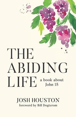 The Abiding Life: A Book About John 15