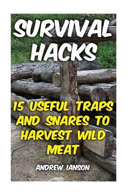 Survival Hacks: 15 Useful Traps and Snares To Harvest Wild Meat