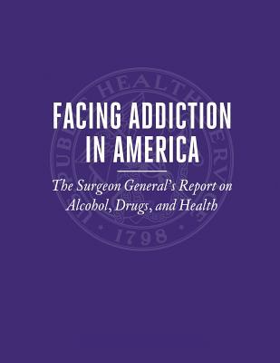 Facing Addiction in America: The Surgeon General's Report on Alcohol, Drugs, and Health