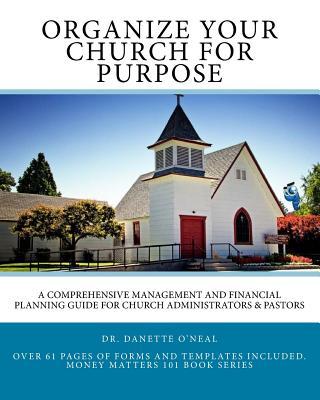 Organize Your Church on Purpose: A Comprehensive Management and Financial Planning Guide for Church Administrators & Pastors