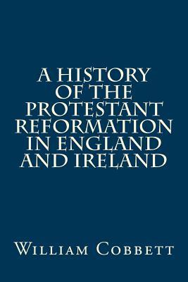 A History of the Protestant Reformation in England and Ireland