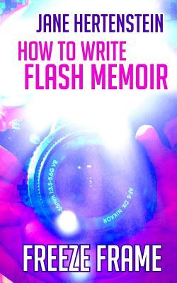 Freeze Frame: How to Write Flash Memoir