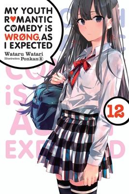 My Youth Romantic Comedy Is Wrong, as I Expected, Vol. 12 (Light Novel): Volume 12