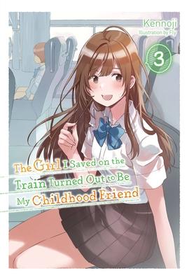 The Girl I Saved on the Train Turned Out to Be My Childhood Friend, Vol. 3 (Light Novel): Volume 3