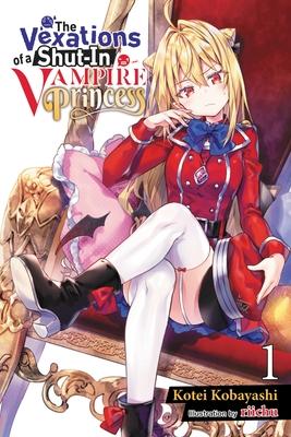 The Vexations of a Shut-In Vampire Princess, Vol. 1 (Light Novel): Volume 1