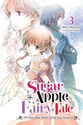 Sugar Apple Fairy Tale, Vol. 3 (Light Novel): The Silver Sugar Master and the Ivory Aristocrat Volume 3