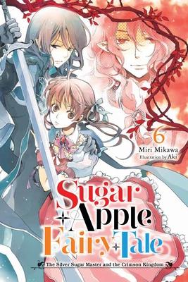 Sugar Apple Fairy Tale, Vol. 6 (Light Novel): The Silver Sugar Master and the Crimson Kingdom Volume 6