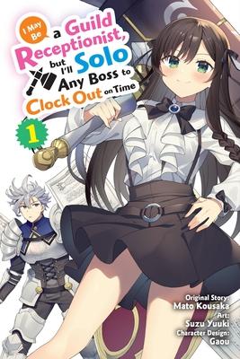 I May Be a Guild Receptionist, But I'll Solo Any Boss to Clock Out on Time, Vol. 1 (Manga)