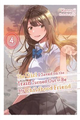 The Girl I Saved on the Train Turned Out to Be My Childhood Friend, Vol. 4 (Light Novel): Volume 4