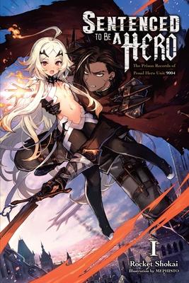 Sentenced to Be a Hero, Vol. 1 (Light Novel): The Prison Records of Penal Hero Unit 9004 Volume 1