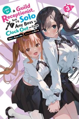 I May Be a Guild Receptionist, But I'll Solo Any Boss to Clock Out on Time, Vol. 3 (Light Novel): Volume 3