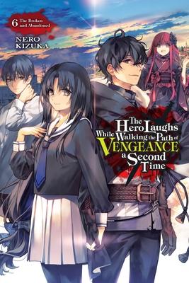 The Hero Laughs While Walking the Path of Vengeance a Second Time, Vol. 6 (Light Novel): The Broken and Abandoned Volume 6