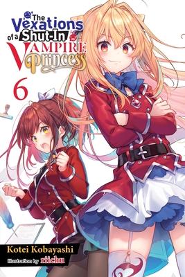 The Vexations of a Shut-In Vampire Princess, Vol. 6 (Light Novel): Volume 6