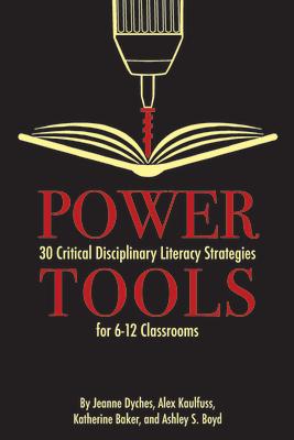 Power Tools: 30 Critical Disciplinary Literacy Strategies for 6-12 Classrooms