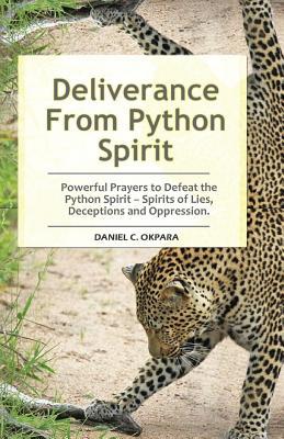 Deliverance From Python Spirit: Powerful Prayers to Defeat the Python Spirit - Spirit of Lies, Deceptions and Oppression. (Deliverance Series Book 3)