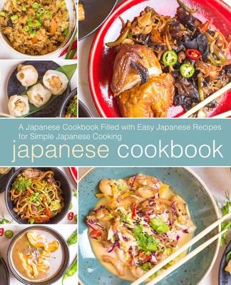 Japanese Cookbook: A Japanese Cookbook Filled with Easy Japanese Recipes for Simple Japanese Cooking