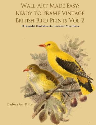 Wall Art Made Easy: Ready to Frame Vintage British Bird Prints Vol 2: 30 Beautiful Illustrations to Transform Your Home