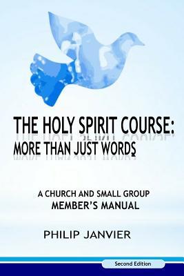 The Holy Spirit Course: More than just Words: A Church and Small Group Member's Manual (Second Edition)