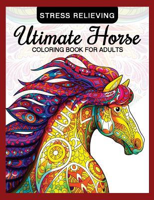 Utimate Horse Coloring Book for Adults: Horses in Mandala Patterns for Relaxation and Stress Relief