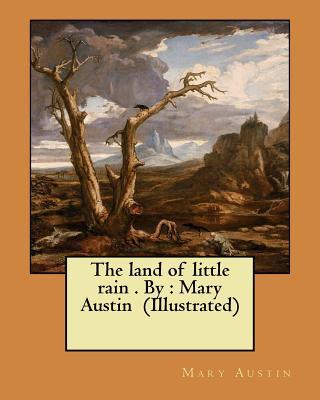 The land of little rain . By: Mary Austin (Illustrated)