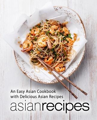 Asian Recipes: An Easy Asian Cookbook with Delicious Asian Recipes