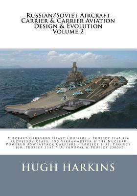 Russian/Soviet Aircraft Carrier & Carrier-borne Aviation Design & Evolution, Volume 2: Aircraft Carrying Heavy Cruisers ? Project 1143.5/6 Kuznetsov C