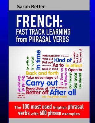 French: Fast Track Learning from Phrasal Verbs: The 100 most used English phrasal verbs with 600 phrase examples.