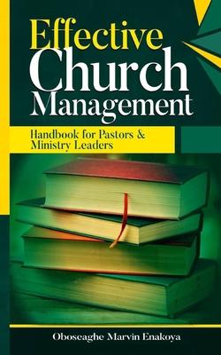 Effective Church Management: Handbook for Pastors and Ministry Leaders