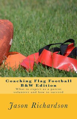 Coaching Flag Football B&w Edition: What to Expect as a Parent Volunteer and How to Succeed