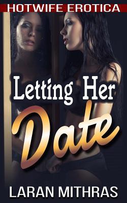 Letting Her Date: Hotwife Erotica