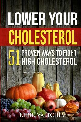 Lower Your Cholesterol: 51 Proven Ways to Fight High Cholesterol