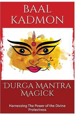 Durga Mantra Magick: Harnessing The Power of the Divine Protectress