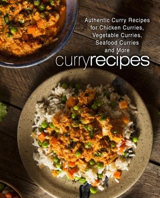 Curry Recipes: Authentic Curry Recipes for Chicken Curries, Vegetable Curries, Seafood Curries and More