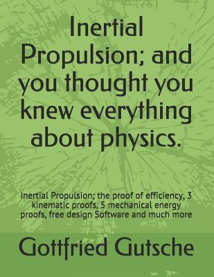 Inertial Propulsion; And You Thought You Knew Everything about Physics.: Inertial Propulsion; The Proof of Efficiency, 3 Kinematic Proofs, 5 Mechanica Subscription
