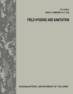 Field Hygiene and Sanitation (TC 4-02.3/FM 21-101/MCRP 4-11.1D)