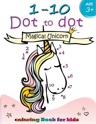 1-10 Dot to dot Magical Unicorn coloring book for kids Ages 3+: Children Activity Connect the dots, Coloring Book for Kids Ages 2-4 3-5